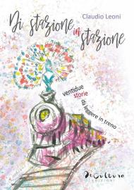 Di stazione in stazione. Ventidue storie da leggere in treno