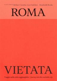 Roma vietata. Viaggio nella città raggiungibile-Journey into the reachable city. Ediz. bilingue