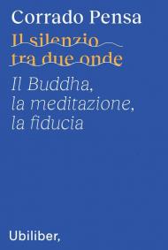 Il silenzio tra due onde. Il Buddha, la meditazione, la fiducia