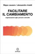 Facilitare il cambiamento. Organizzazioni agili, persone coinvolte