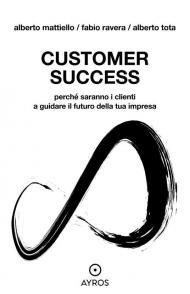 Customer Success. Perché saranno i clienti a guidare il futuro della tua impresa