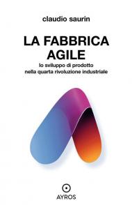 Fabbrica agile. Lo sviluppo di prodotto nella quarta rivoluzione industriale (La)