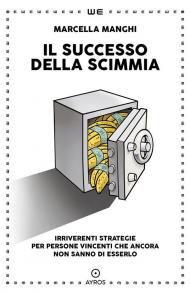 Il successo della scimmia. Irriverenti strategie per persone vincenti che ancora non sanno di esserlo