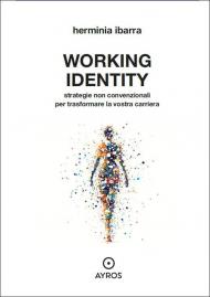 Working identity. Strategie non convenzionali per trasformare la vostra carriera