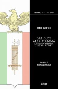 Dal duce alla Fiamma. La Destra in Italia dal 1910 al 1946. Ediz. integrale