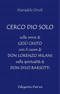 Cerco Dio solo. Sulle orme di Gesù Cristo con il cuore di don Lorenzo Milani nella spiritualità di don Divo Barsotti