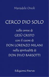 Cerco Dio solo. Sulle orme di Gesù Cristo con il cuore di don Lorenzo Milani nella spiritualità di don Divo Barsotti
