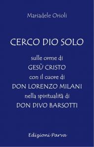 Cerco Dio solo. Sulle orme di Gesù Cristo con il cuore di don Lorenzo Milani nella spiritualità di don Divo Barsotti