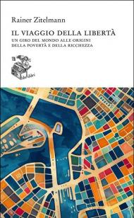 Il viaggio della libertà. Un giro del mondo alle origini della povertà e della ricchezza