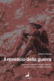 Il rovescio della guerra. Psichiatria militare e «terapia elettrica» durante il primo conflitto mondiale