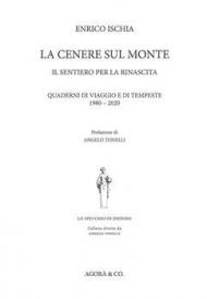 La cenere sul monte. Il sentiero per la rinascita. Quaderni di viaggio e di tempeste (1980-2020)