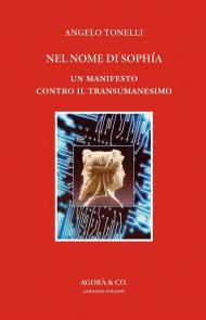 Nel nome di Sophía. Un manifesto contro il Transumanesimo