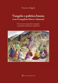 Vangelo e politica buona (con l'evangelista Marco e dintorni). Per un nuovo umanesimo evangelico: comunitario, federalista e planetario