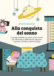 Alla conquista del sonno. La guida completa sul sonno tra 0 e 6 anni, per affrontare le difficoltà più frequenti e aiutare i bambini a dormire bene. Ediz. illustrata