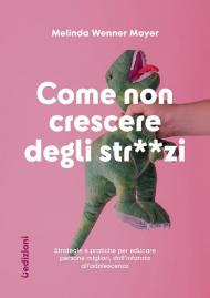 Come non crescere degli str**zi. Strategie e pratiche per educare persone migliori, dall'infanzia all'adolescenza