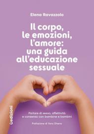 Il corpo, le emozioni, l’amore: una guida all’educazione sessuale. Parlare di sesso, affettività e consenso con bambine e bambini