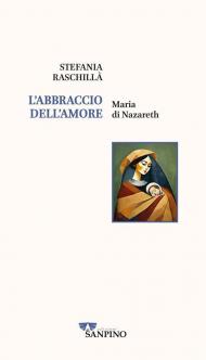 L'abbraccio dell'amore. Maria di Nazareth