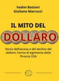 Il mito del dollaro. Storia dell'ascesa e del declino del dollaro: l'arma di egemonia della finanza USA