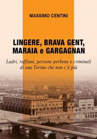 Lingere, brava gent, maraia e gargagnan. Ladri, ruffiani, persone perbene e criminali di una Torino che non c’è più