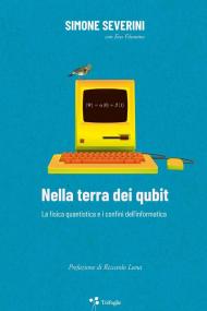 Nella terra dei qubit. La fisica quantistica e i confini dell'informatica