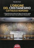 L' origine del cristianesimo cattolico romano. L'identificazione delle due figure di nascita regale unificate nel Gesù Cristo del Nuovo Testamento. Ediz. integrale