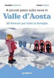 A piccoli passi sulla neve in Valle d'Aosta. 30 itinerari per tutta la famiglia