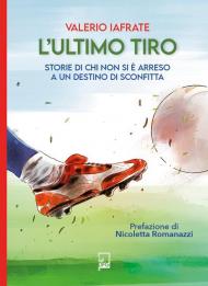 L'ultimo tiro. Storie di chi non si è arreso a un destino di sconfitta