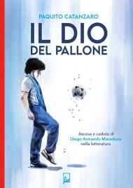 Il Dio del pallone. Ascesa e caduta di Diego Armando Maradona nella letteratura