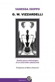 G. W. Vizzardelli. Analisi psico-criminologica di un serial killer adolescente