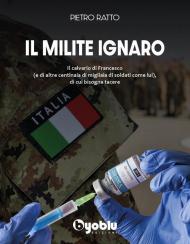 Il milite ignaro. Il calvario di Francesco (e di altre centinaia di migliaia di soldati come lui), di cui bisogna tacere