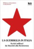 La guerriglia in Italia. Scritti militari da Mazzini alla Resistenza