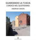Andrew Green. Guardando la Tuscia. L'eroico nel quotidiano. Ediz. italiana e inglese