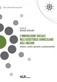 L' innovazione sociale nell'assistenza domiciliare agli anziani. Sistemi, ambiti operativi e professionalità