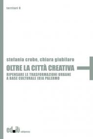 Oltre la città creativa. Ripensare le trasformazioni urbane a base culturale (d)a Palermo