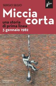 Miccia corta. Una storia di prima linea. 3 gennaio 1982. Nuova ediz.