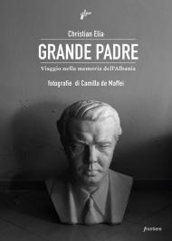 Grande Padre. Viaggio nella memoria dell'Albania