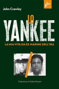 Lo yankee. La mia vita da ex-marine dell'IRA