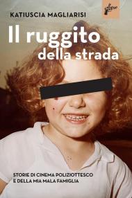 Il ruggito della strada. Storie di cinema poliziottesco e della mia mala famiglia