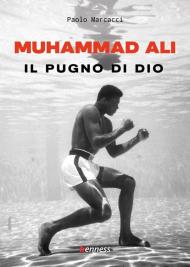 Muhammad Ali. Il pugno di dio