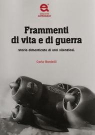 Frammenti di vita e di guerra. Storie dimenticate di eroi silenziosi