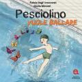 Pesciolino vuole ballare. Ediz. a colori