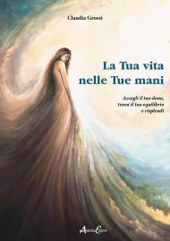 La tua vita nelle tue mani. Accogli il tuo dono, trova il tuo equilibrio e risplendi