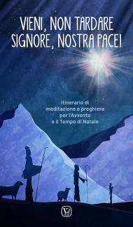 Vieni, non tardare Signore, nostra pace! Itinerario di meditazione e preghiera per l’Avvento e il tempo di Natale