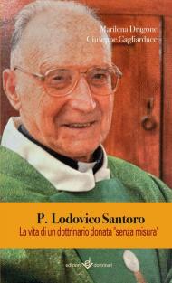 P. Lodovico Santoro. La vita di un dottrinario donata «senza misura». Ediz. illustrata