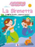 La sirenetta. Leggi la storia, colora e scrivi! Albi da colorare. Ediz. illustrata