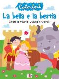 La bella e la bestia. Leggi la storia, colora e scrivi! Albi da colorare. Ediz. illustrata