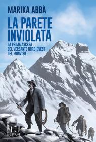 La parete inviolata. La prima ascesa del versante Nord-Ovest del Monviso