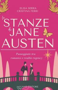 Le stanze di Jane Austen. Passeggiate tra romanzi e realtà regency. Ediz. critica