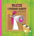 Wanted. L'unicorno bandito. Ediz. a colori