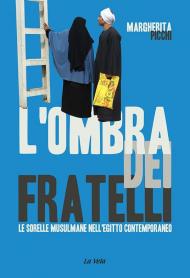 L' ombra dei Fratelli. Le Sorelle musulmane nell'Egitto contemporaneo